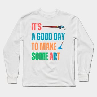 It's a Good Day To Make Art Teacher Long Sleeve T-Shirt